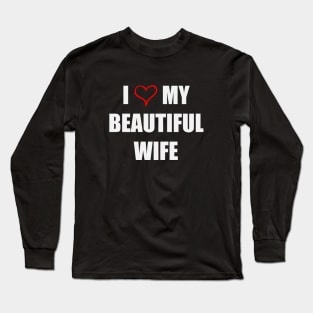 I Love My Beautiful Wife Long Sleeve T-Shirt